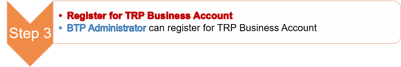 Step 3: Register for TRP Business Account
BTP Administrator can register for TRP Business Account
